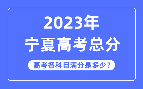 宁夏高考总分是几多分,2023年宁夏高考各科目满分几多