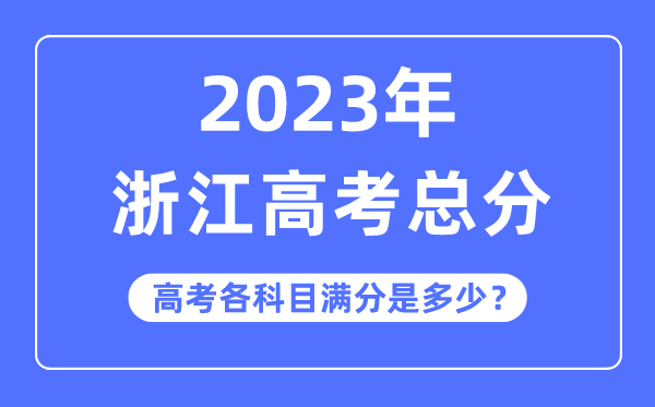 浙江高考总分是几多分,2023年浙江高考各科目满分几多