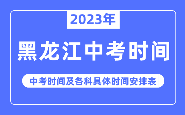 2023年黑龙江中考时辰,黑龙江中考时辰各科详细时辰支配表