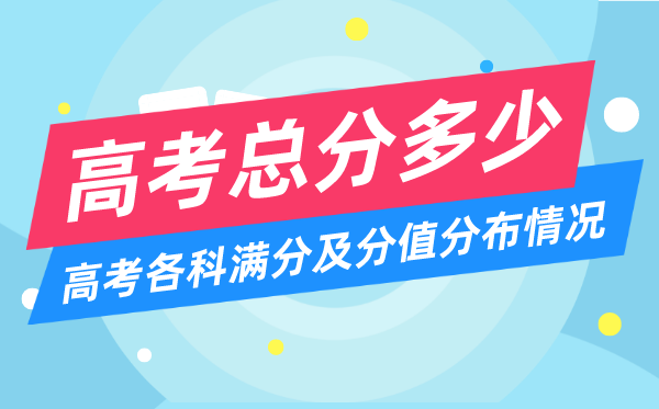 高考总分几多分,2023年高考各科满分及分值散布环境一览表