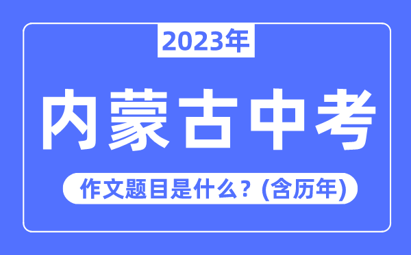 2023年内蒙古中考作文标题问题,积年内蒙古中考作文标题问题汇总