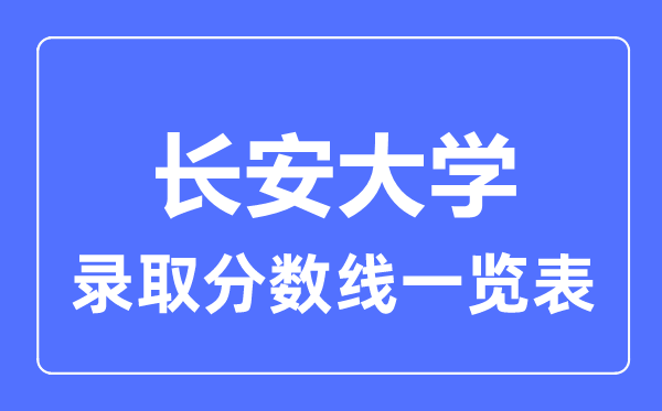 2023年高考几多分能上长安大学?附各省登科分数线