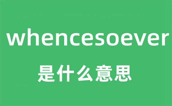 whencesoever是甚么意义