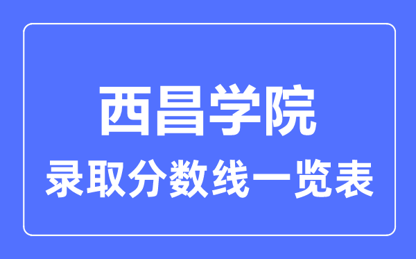 2023年高考几多分能上西昌学院？附各省登科分数线