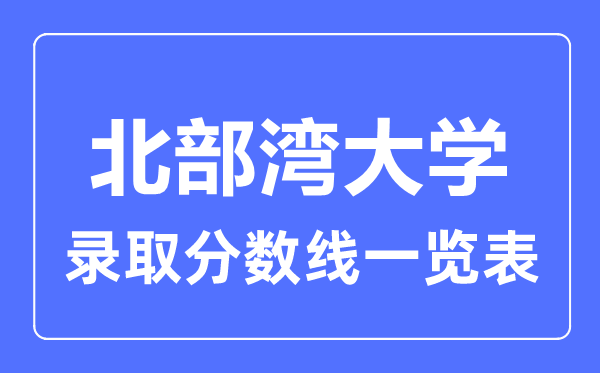 2023年高考几多分能上北部湾大学？附各省登科分数线
