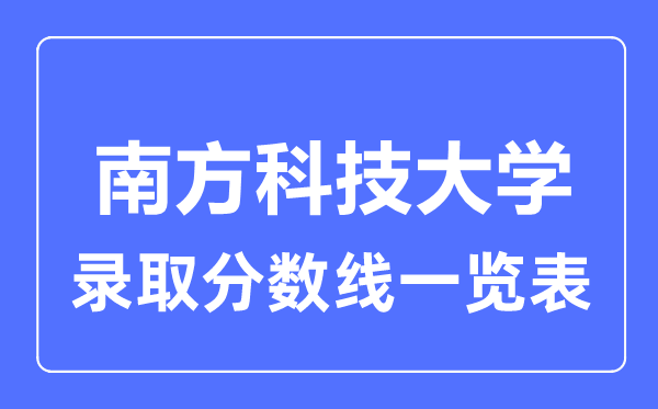 2023年高考几多分能上南边科技大学?附各省登科分数线