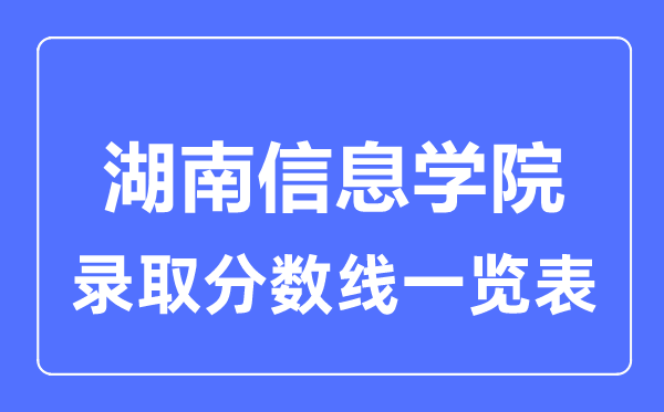 2023年高考几多分能上湖南信息学院?附各省登科分数线