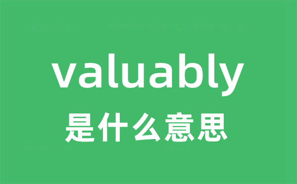 valuably是甚么意义