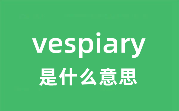 vespiary是甚么意义