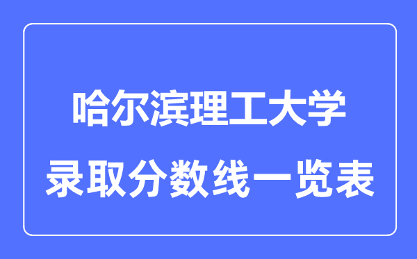 2023年高考几多分能上哈尔滨理工大学？附各省登科分数线