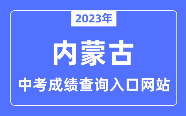 2023年内蒙古各市中考绩绩查问进口网站一览表