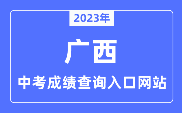 2023年广西各市中考绩绩查问进口网站一览表