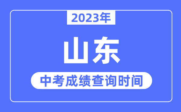 2023年山东中考绩绩甚么时辰出来,山东2023中考绩绩查问时辰