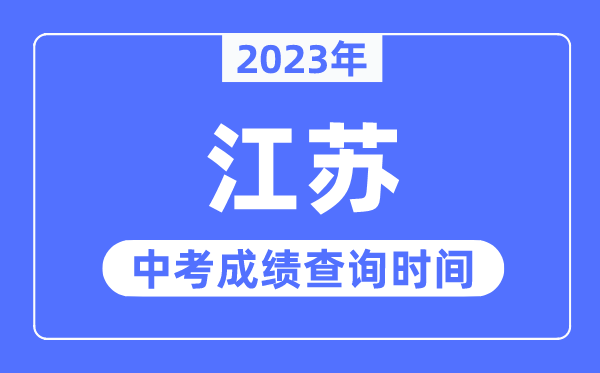 2023年江苏中考绩绩甚么时辰出来,江苏2023中考绩绩查问时辰