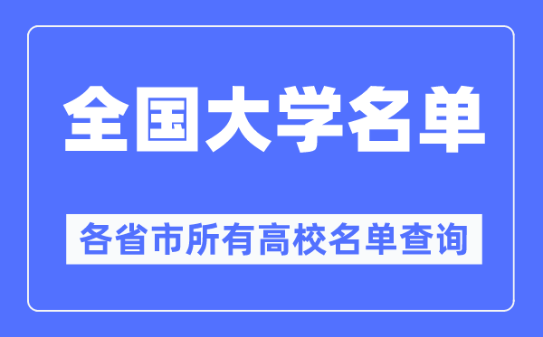 天下大学名单一览表,各省市一切高校名单查问