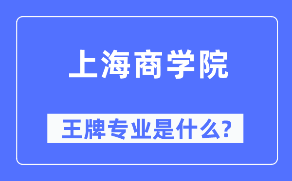 上海商学院王牌专业是甚么,有哪些专业比拟好？