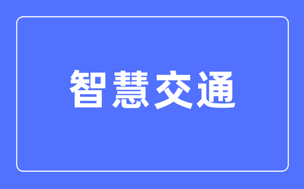 聪明交通专业首要学甚么,聪明交通专业的失业标的目的和远景阐发