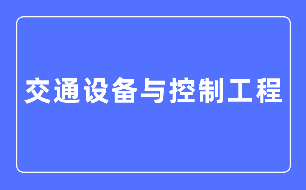 交通装备与节制工程专业首要学甚么,交通装备与节制工程专业的失业标的目的和远景阐发