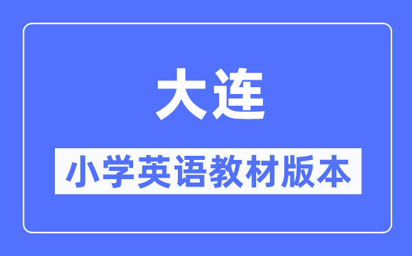 大连市小学英语讲义是甚么版本,小学几年级起头学英语？
