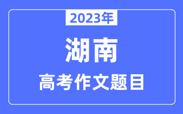 2023年湖南高考作文标题问题,湖南高考作文最近几年标题问题汇总