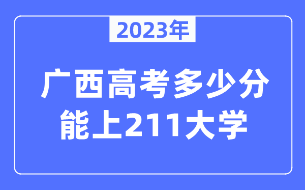 2023年广西高考几多分能上211大学？