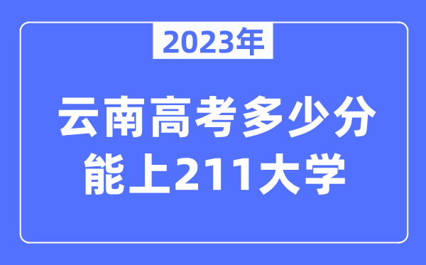 2023年云南高考几多分能上211大学？