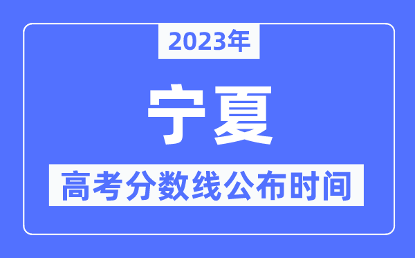 2023年宁夏高考分数线宣布时候,详细几点宣布？