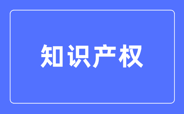 常识产权专业首要学甚么,常识产权专业的失业标的目的和远景阐发