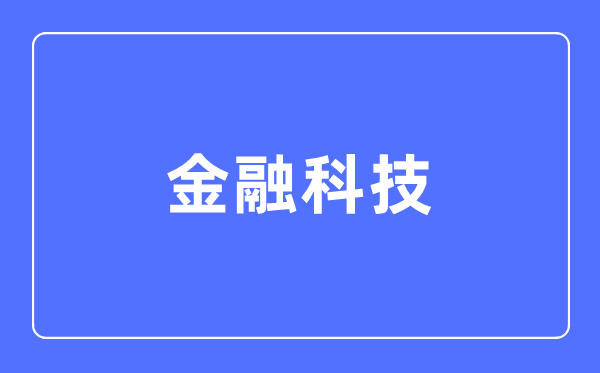 金融科技专业首要学甚么,金融科技专业的失业标的目的和远景阐发