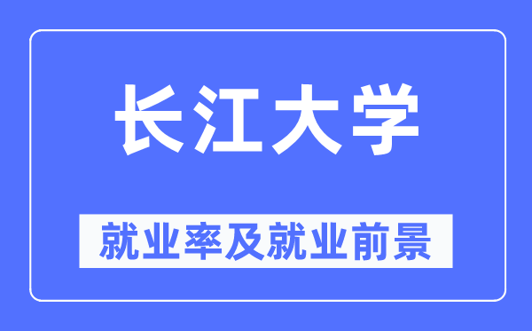 长江大学失业率及失业远景怎样样,好失业吗？