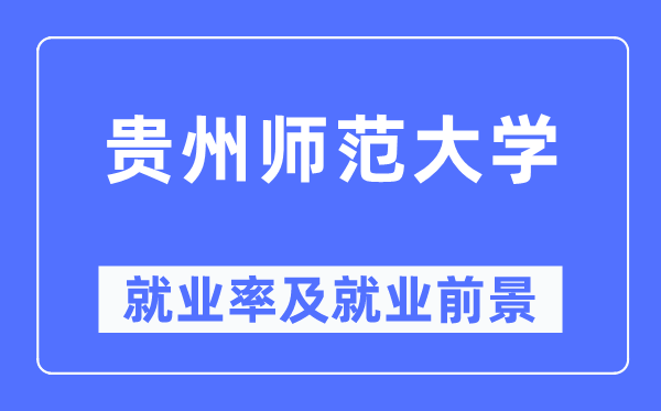 贵州师范大学失业率及失业远景怎样样,好失业吗？