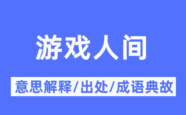 游戏人世的意义诠释,游戏人世的来由及针言典故