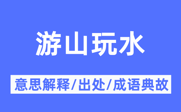 游山玩水的意义诠释,游山玩水的来由及针言典故