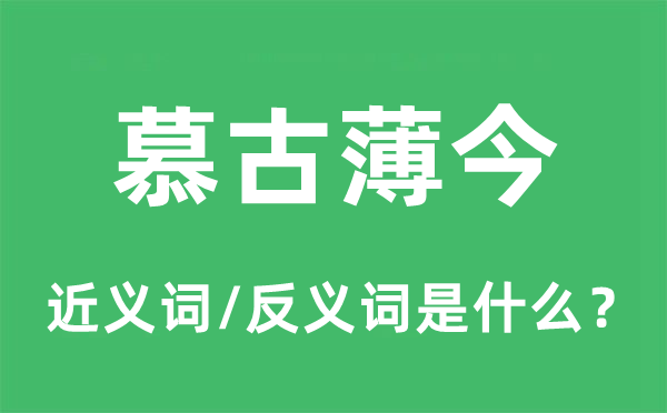 慕古薄今的近义词和反义词是甚么,慕古薄今是甚么意义