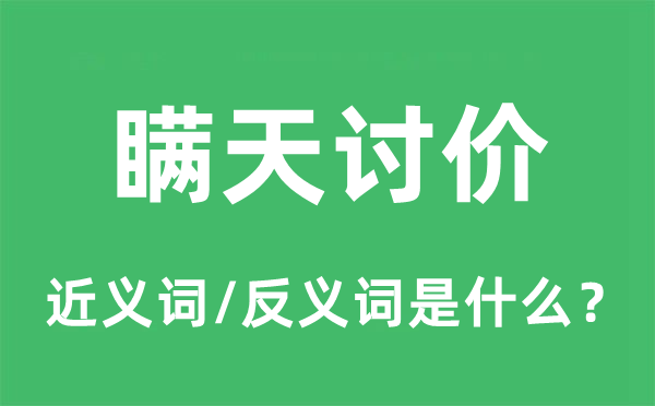 瞒天还价的近义词和反义词是甚么,瞒天还价是甚么意义