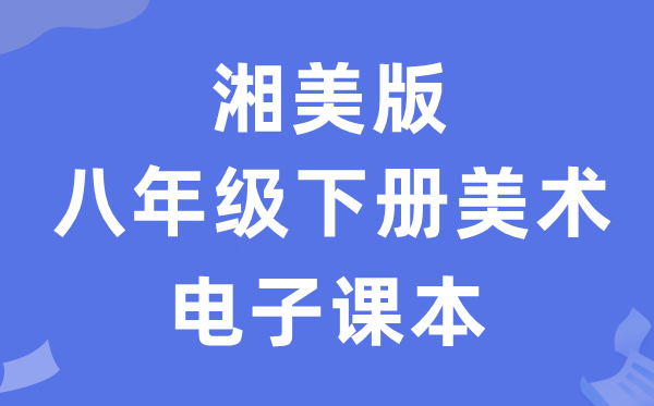 湘美版八年级下册美术电子讲义讲义（附具体步骤）