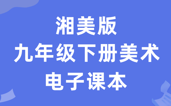 湘美版九年级下册美术电子讲义讲义（附具体步骤）