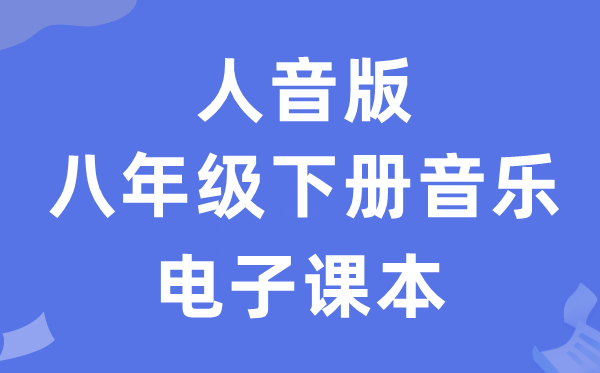 人音版八年级下册音乐（简谱）电子讲义讲义（附具体步骤）