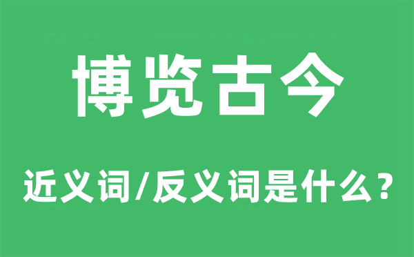 博览古今的近义词和反义词是甚么,博览古今是甚么意义