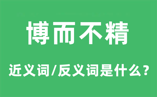 博而不精的近义词和反义词是甚么,博而不精是甚么意义