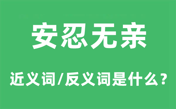 安忍无亲的近义词和反义词是甚么,安忍无亲是甚么意义