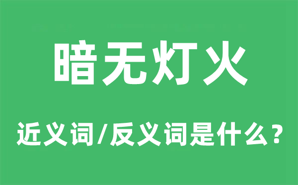 暗无灯火的近义词和反义词是甚么,暗无灯火是甚么意义