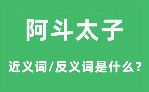 阿斗太子的近义词和反义词是甚么,阿斗太子是甚么意义