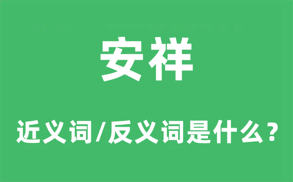 安祥的近义词和反义词是甚么,安祥是甚么意义