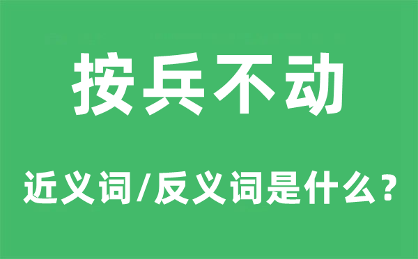 按兵不动的近义词和反义词是甚么,按兵不动是甚么意义
