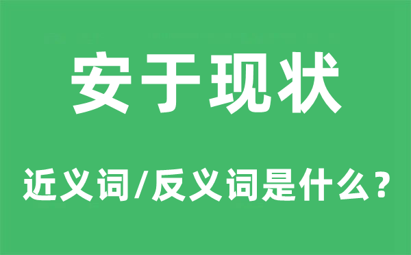 安于近况的近义词和反义词是甚么,安于近况是甚么意义