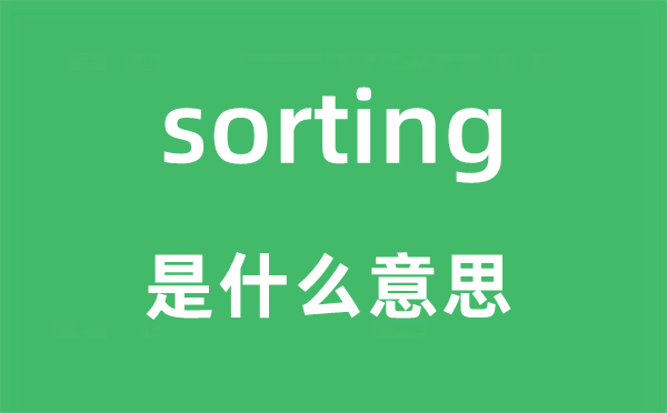 sorting是甚么意义,sorting怎样读,中文翻译是甚么