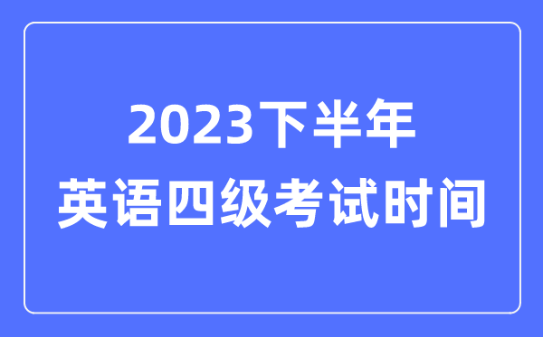 2023下半年英语四级测验时辰（附CET4测验报名官网进口）