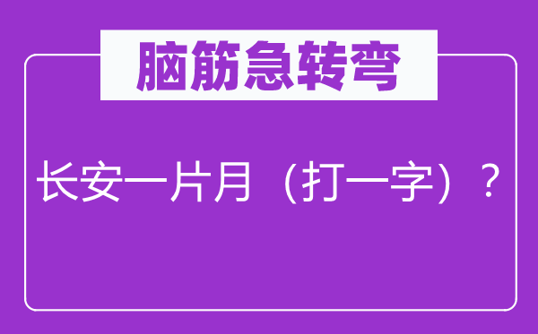 脑子急转弯：长安一片月（打一字）？