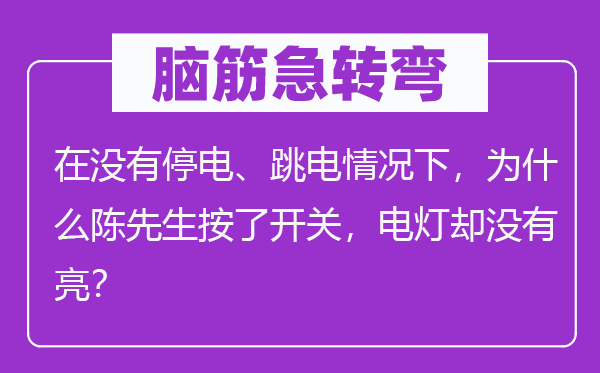脑子急转弯：在不停电、跳电环境下，为甚么陈师长教师按了开关，电灯却不亮？